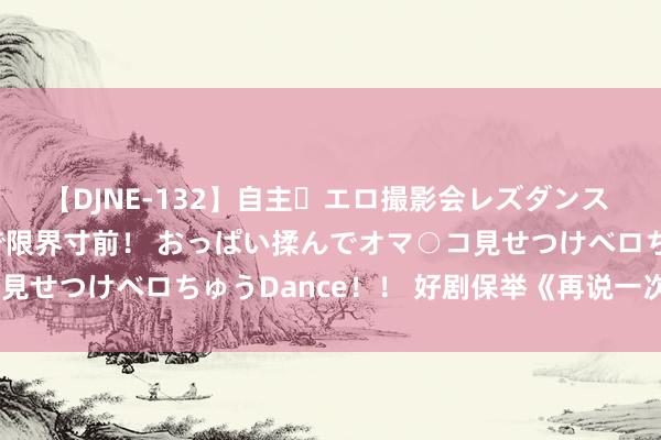 【DJNE-132】自主・エロ撮影会レズダンス 透け透けベビードールで限界寸前! おっぱい揉んでオマ○コ見せつけベロちゅうDance!! 好剧保举《再说一次我爱你》