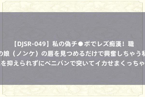 【DJSR-049】私の偽チ●ポでレズ痴漢!職場で見かけたカワイイあの娘(ノンケ)の唇を見つめるだけで興奮しちゃう私は欲求を抑えられずにペニバンで突いてイカせまくっちゃいました! 好剧推选《衡门有狐》