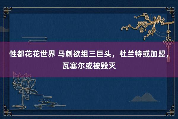 性都花花世界 马刺欲组三巨头，杜兰特或加盟，瓦塞尔或被毁灭